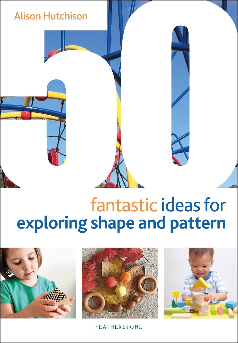 50 Fantastic Ideas for Exploring Shape and Pattern by Alison Hutchison ...