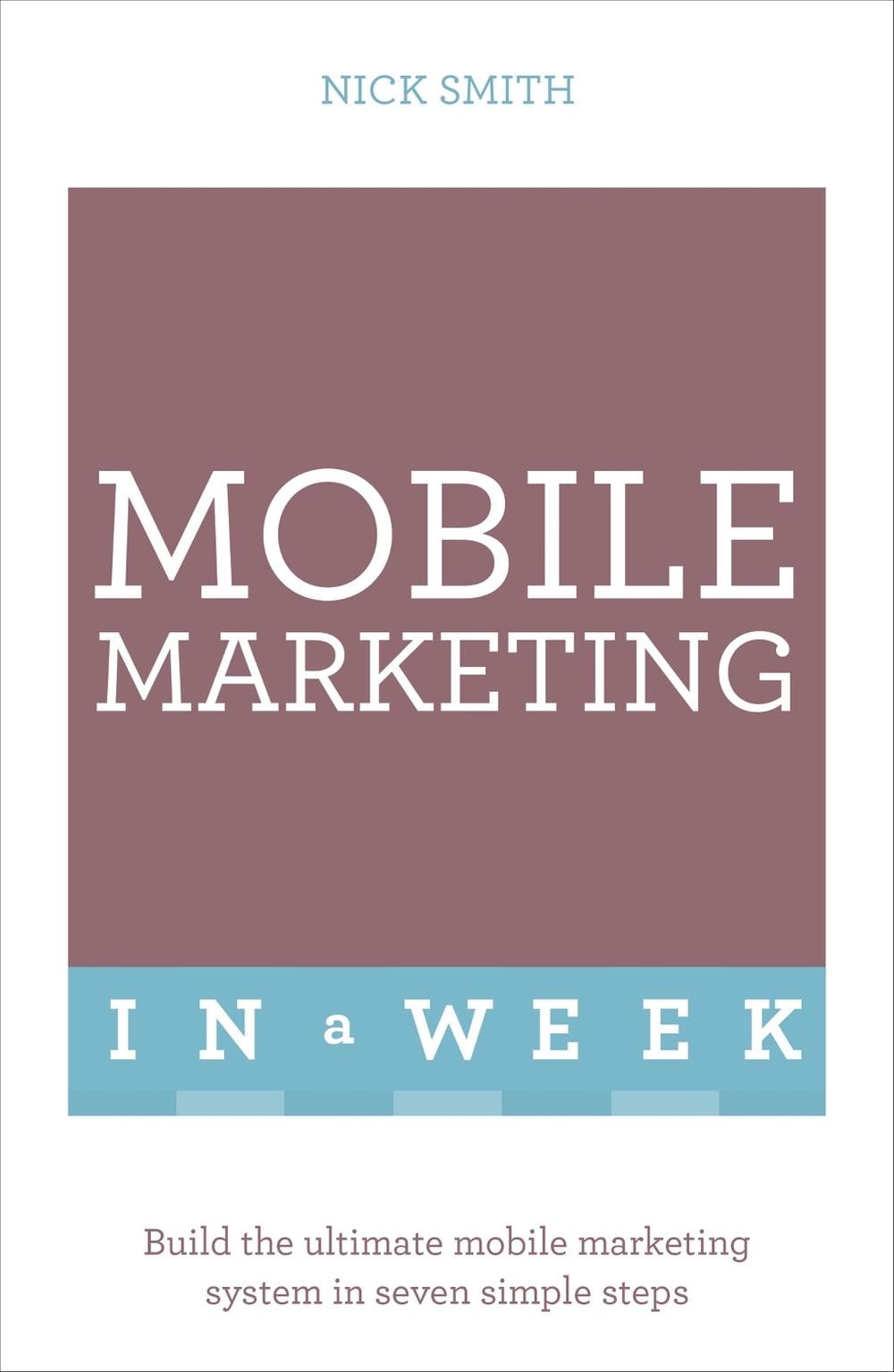 Mobile Marketing In A Week by Nick Smith - ISBN: 9781473607507