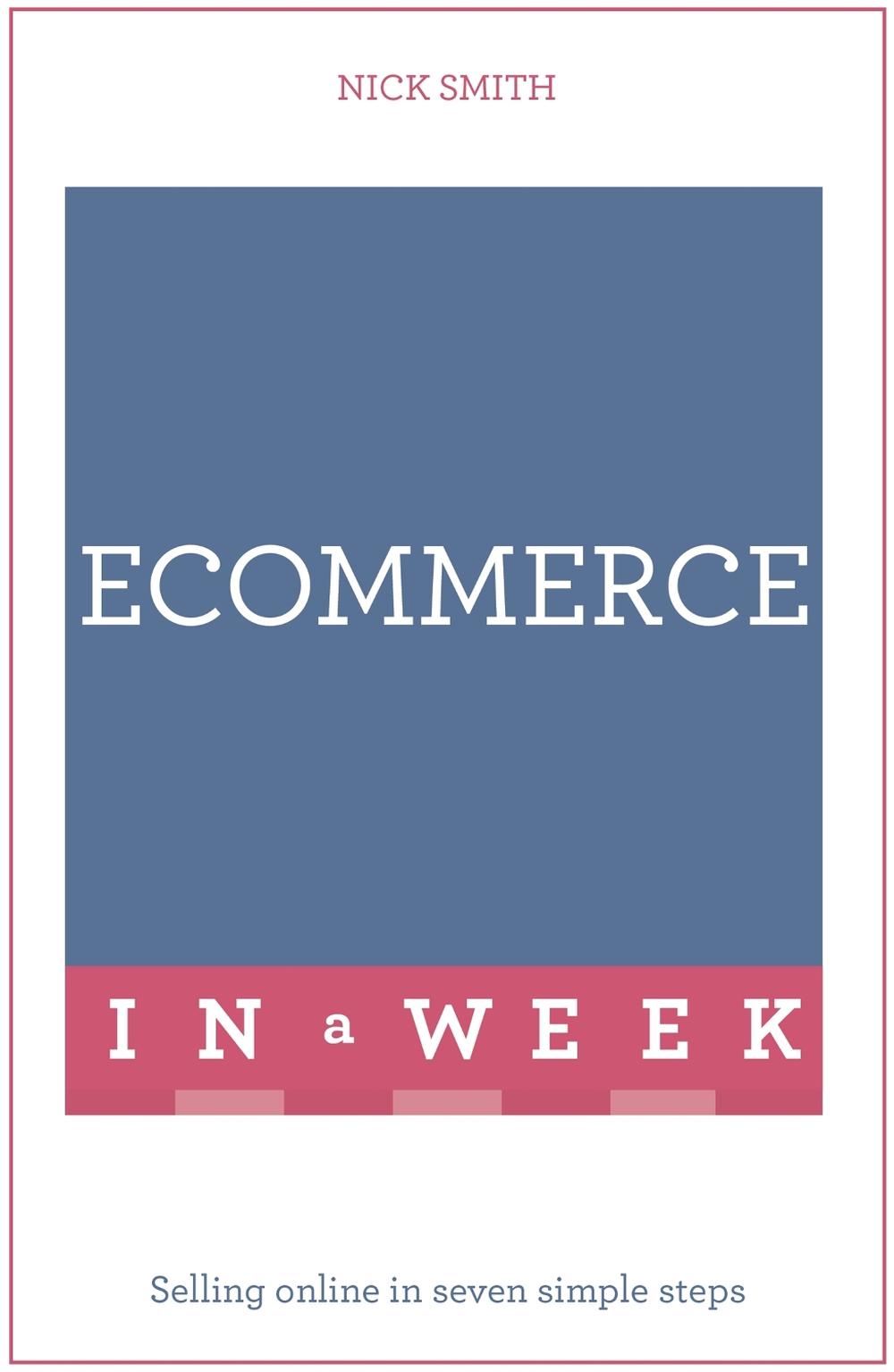 eCommerce In A Week by Nick Smith - ISBN: 9781473607538
