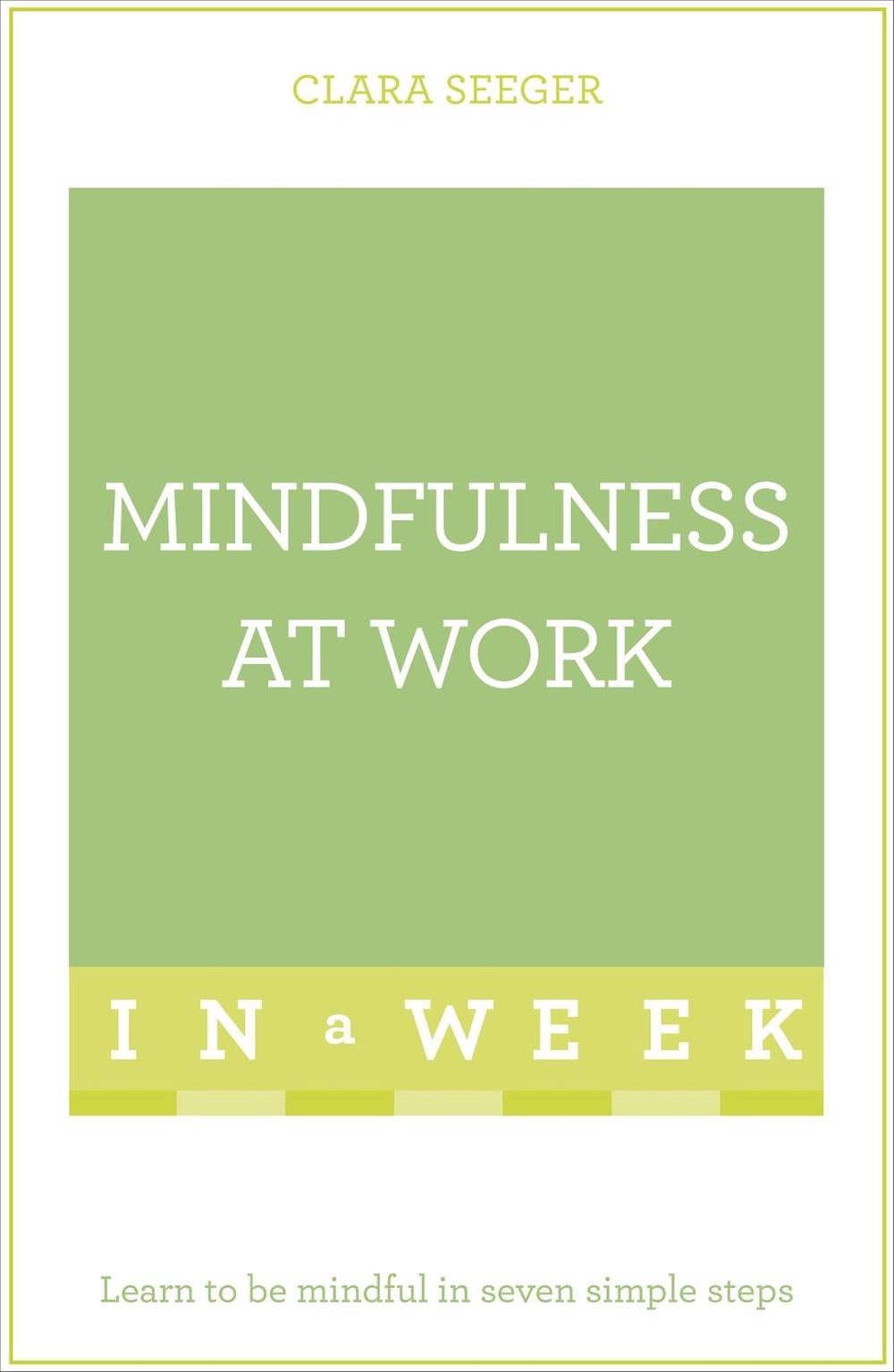 Mindfulness At Work In A Week by Clara Seeger - ISBN: 9781473607644