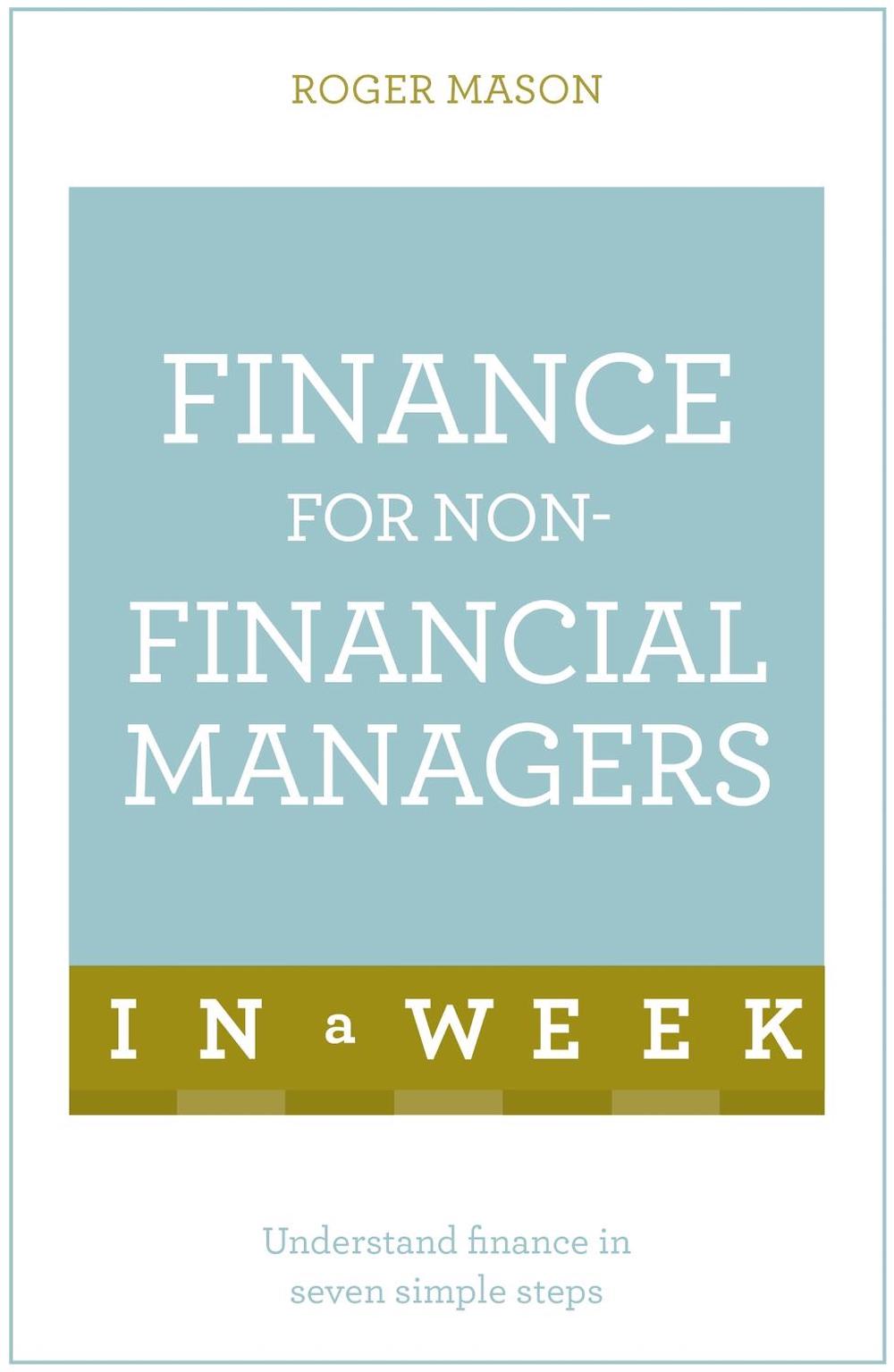 Finance For Non-Financial Managers In A Week by Roger Mason - ISBN: 9781473607842