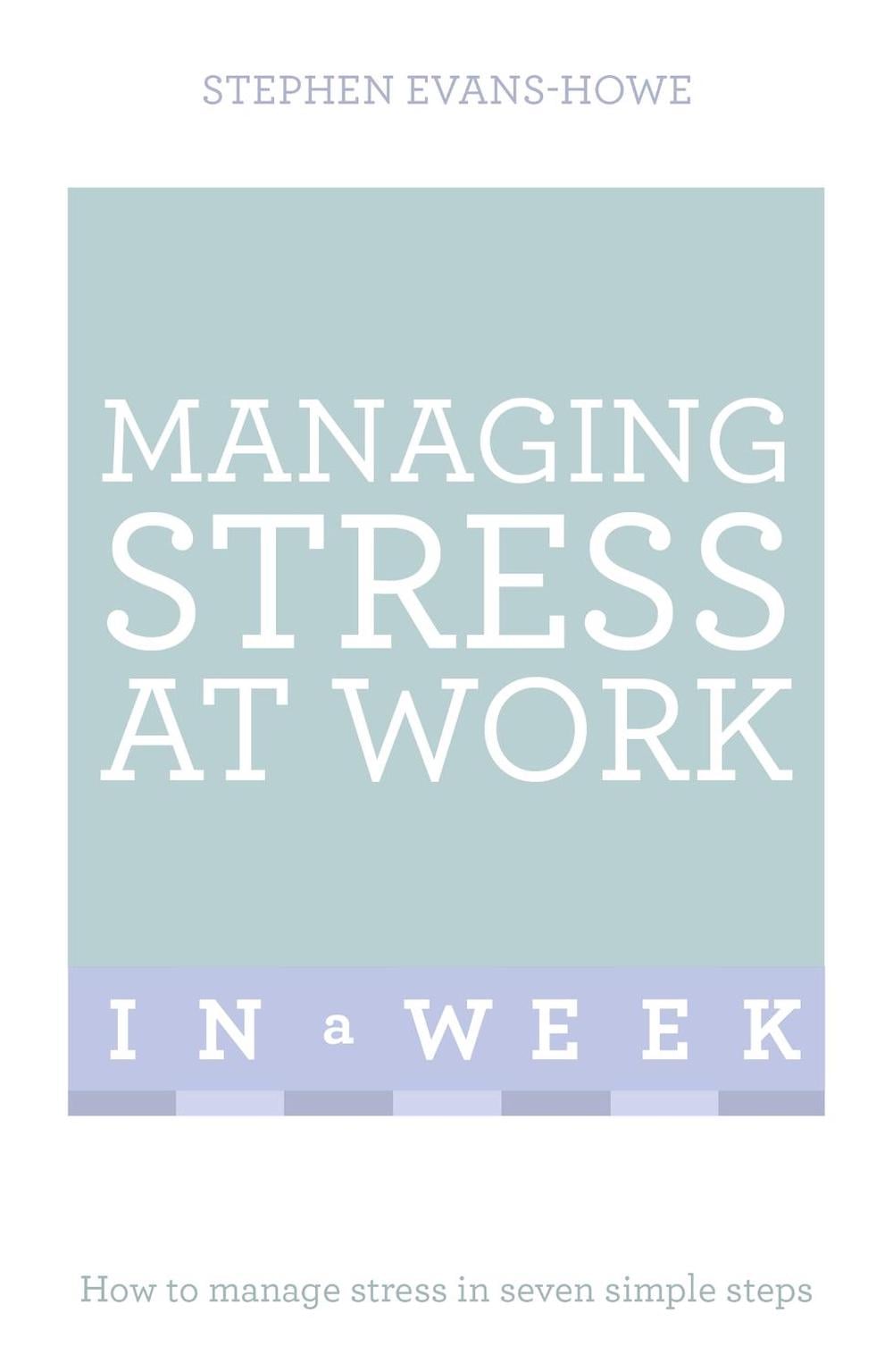 Managing Stress At Work In A Week by Stephen Evans-Howe - ISBN: 9781473607859
