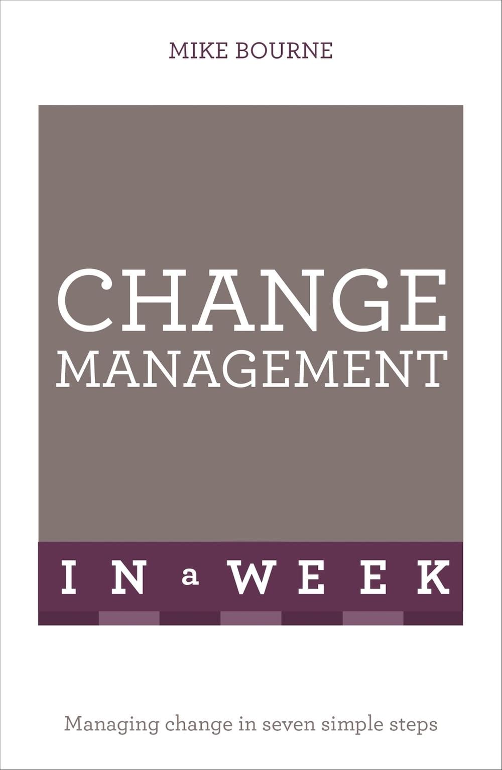 Change Management In A Week by Mike Bourne - ISBN: 9781473608535