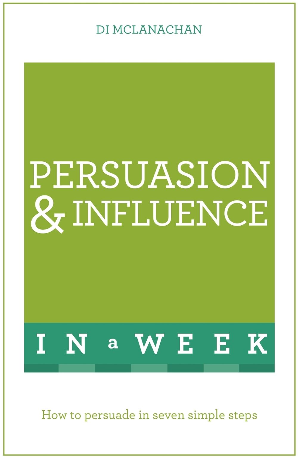 Persuasion And Influence In A Week by Di McLanachan - ISBN: 9781473608610