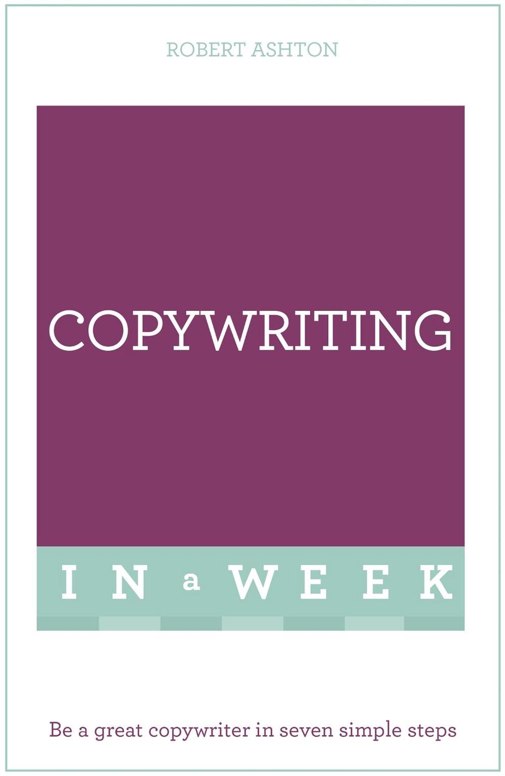 Copywriting In A Week by Robert Ashton - ISBN: 9781473609419