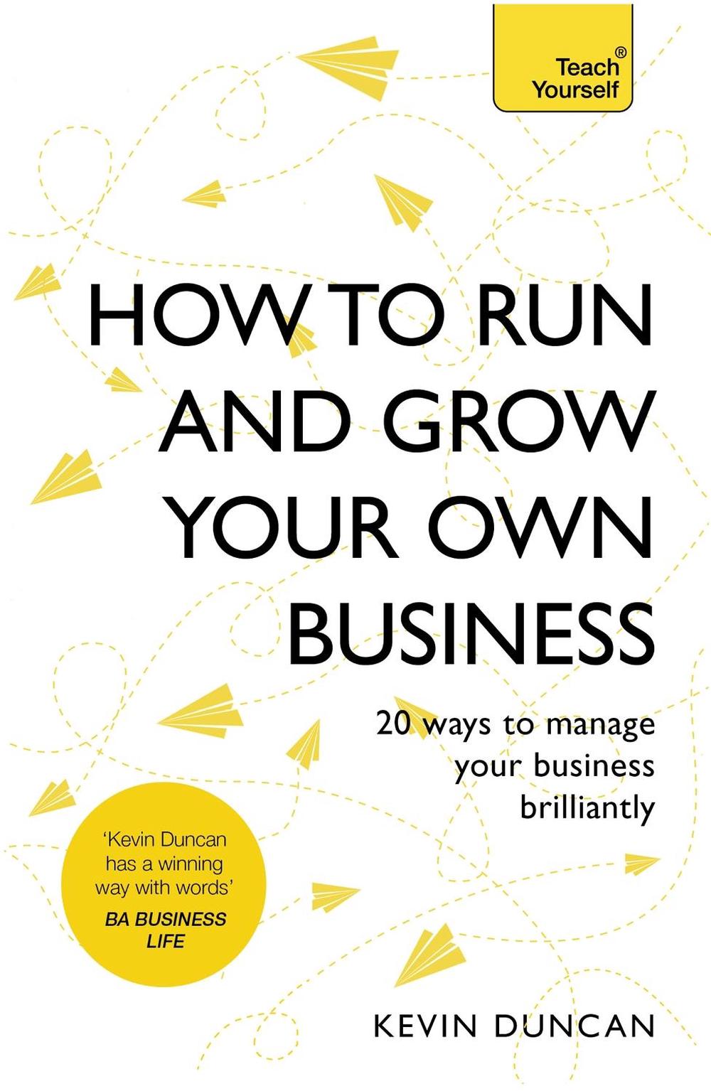 How to Run and Grow Your Own Business by Kevin Duncan - ISBN: 9781473638136