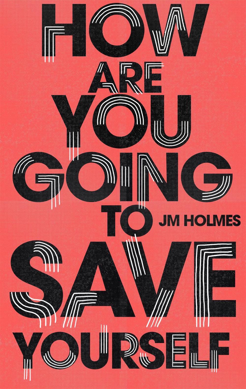 How Are You Going To Save Yourself by J.M. Holmes - ISBN: 9781473677722