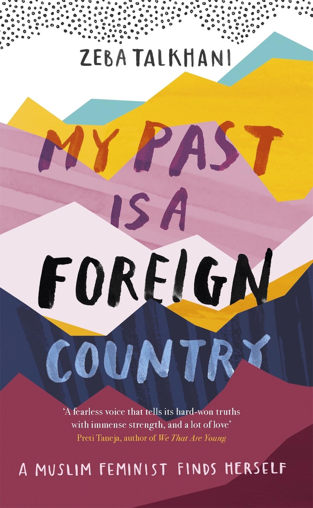 My Past Is a Foreign Country: A Muslim feminist finds herself by Zeba Talkhani - ISBN: 9781473684058
