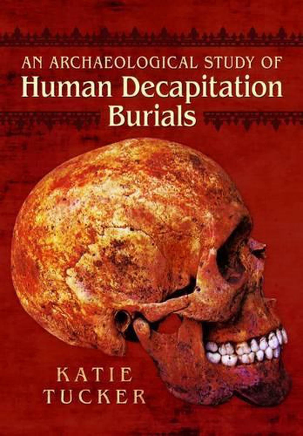 Archaeological Study of Human Decapitation Burials, 9781473825512