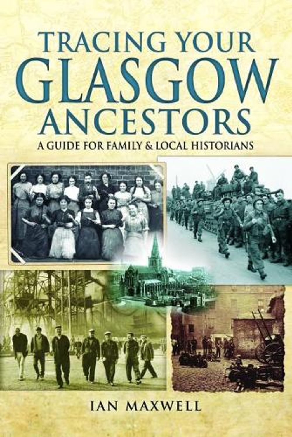 Tracing Your Glasgow Ancestors: A Guide for Family & Local Historians by Ian Maxwell - ISBN: 9781473867215