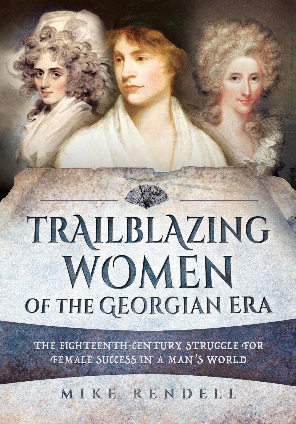Trailblazing Women of the Georgian Era by Mike Rendell - ISBN: 9781473886056