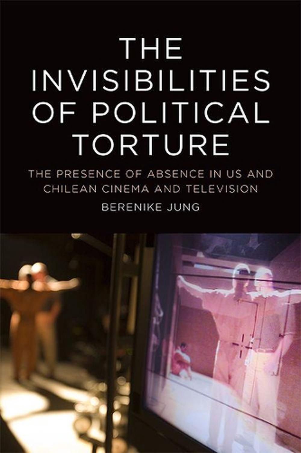 The The Invisibilities of Political Torture, 9781474436991