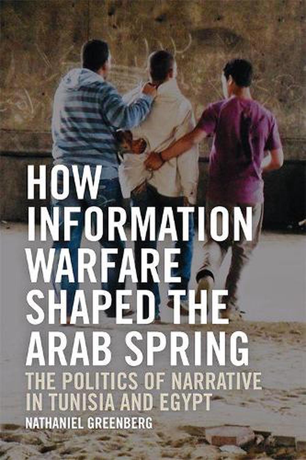 How Information Warfare Shaped the Arab Spring, 9781474453967