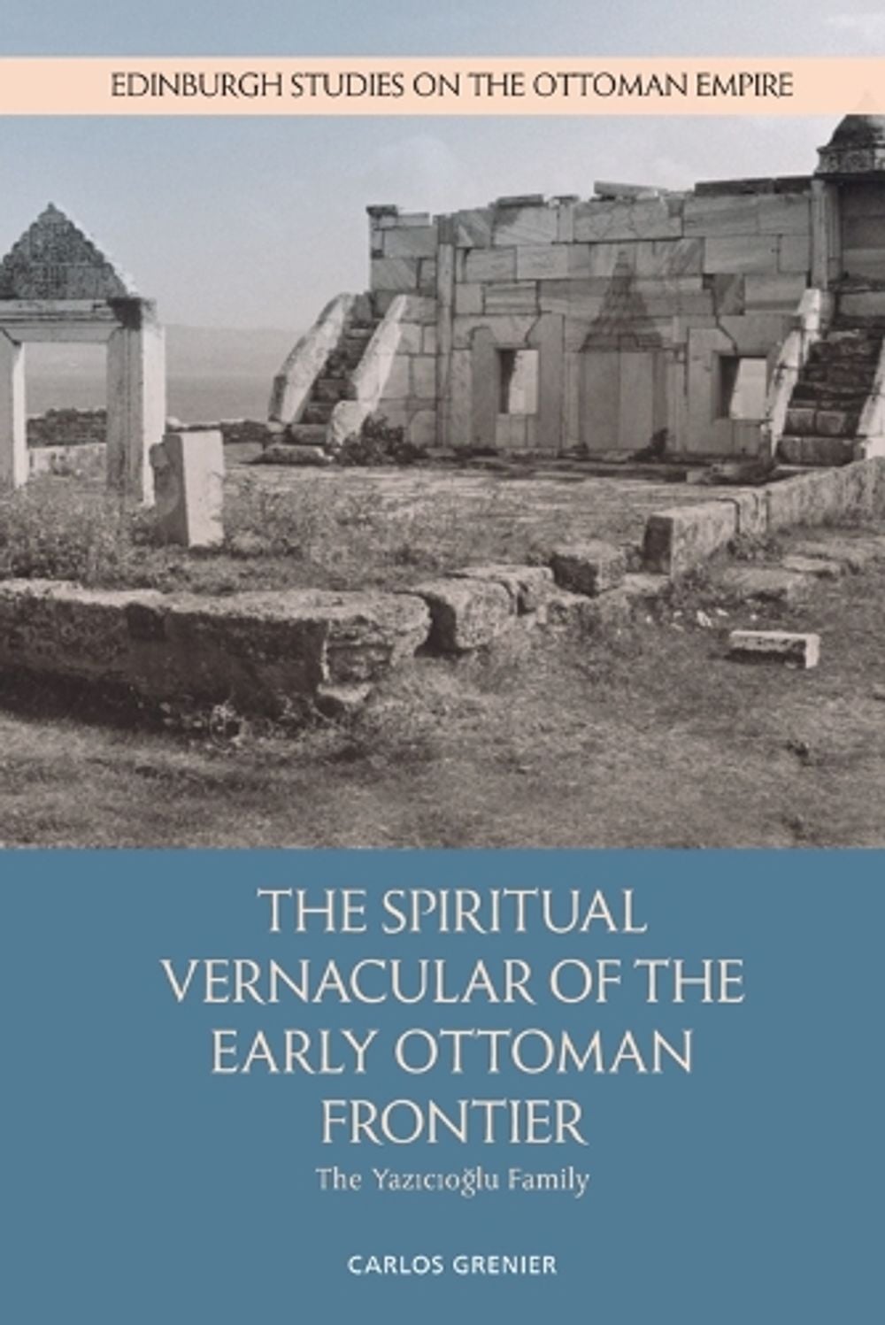 The Spiritual Vernacular of the Early Ottoman Frontier by Carlos Grenier - ISBN: 9781474462280