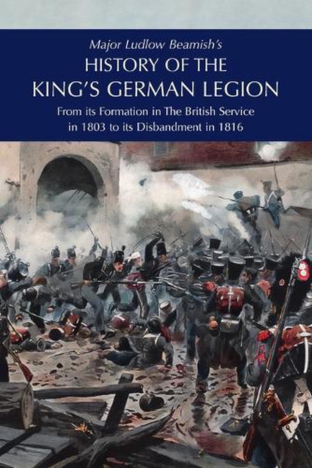 Major Ludlow Beamish's HISTORY OF THE KING'S GERMAN LEGION by Major Ludlow Beamish - ISBN: 9781474540629