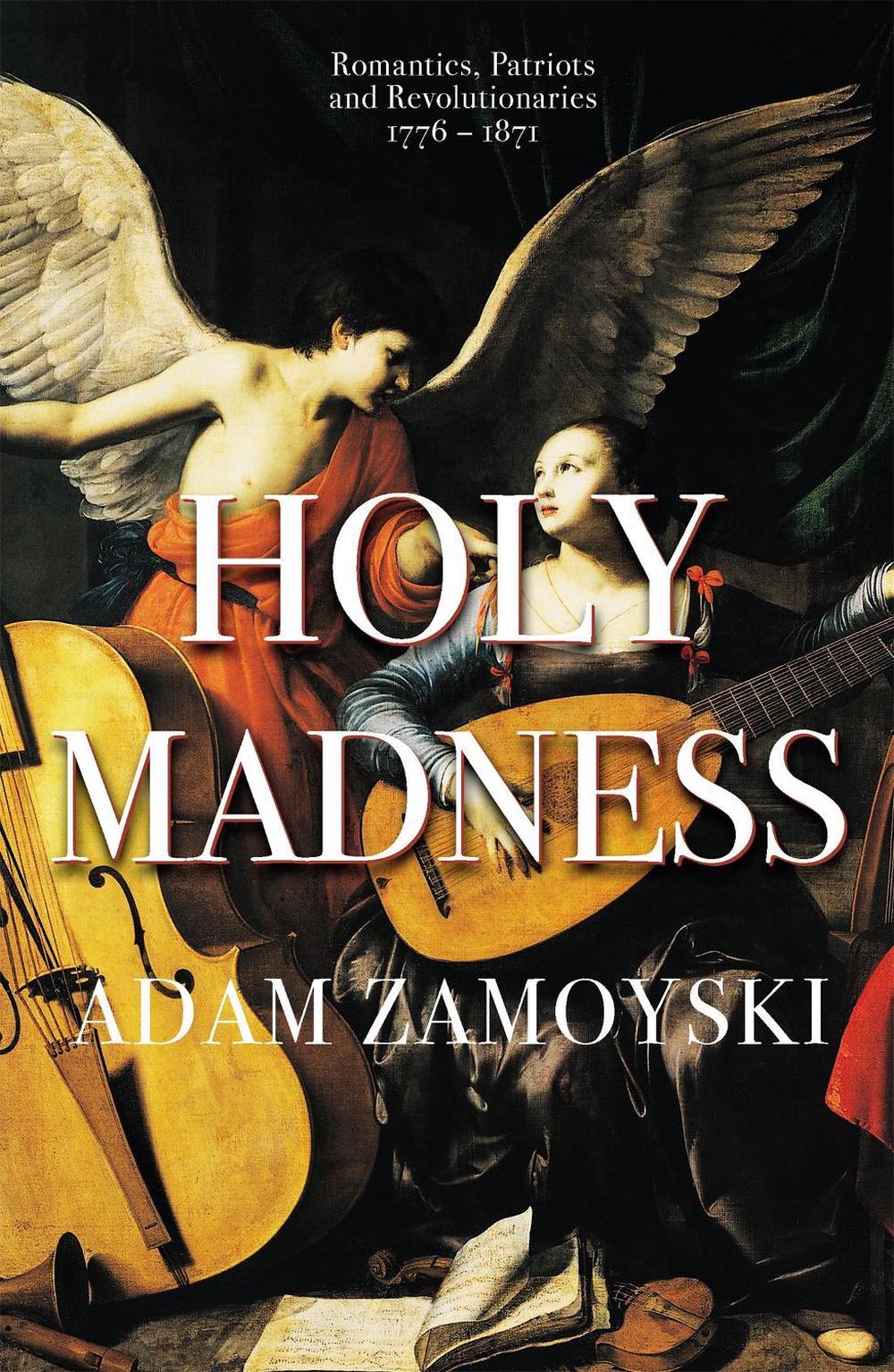 Holy Madness: Romantics, Patriots And Revolutionaries 1776-1871 by Adam Zamoyski - ISBN: 9781474615211