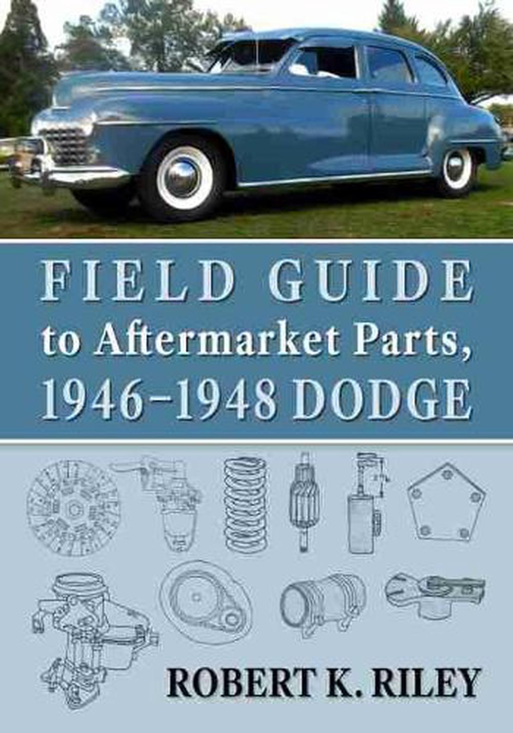 Field Guide to Aftermarket Parts, 1946-1948 Dodge by Robert K. Riley - ISBN: 9781476684468