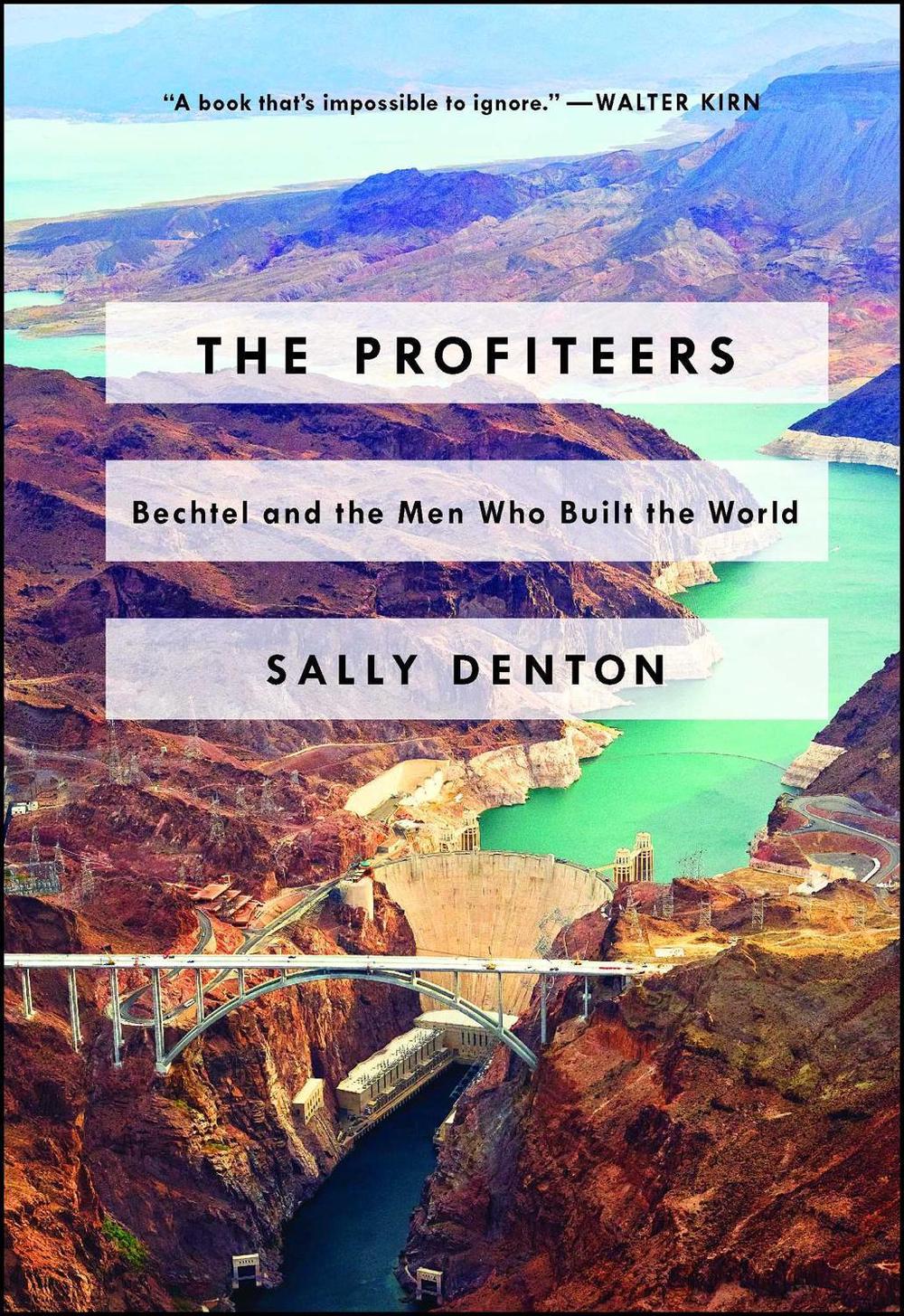 The Profiteers: Bechtel and the Men Who Built the World, 9781476706474