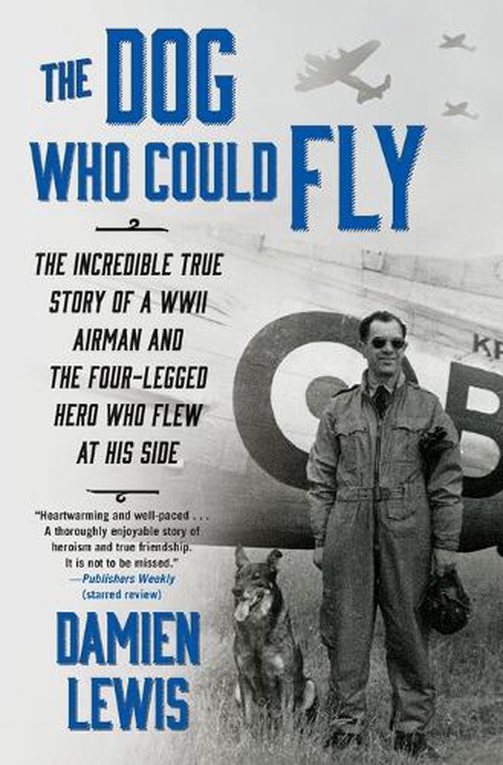 The Dog Who Could Fly The Incredible True Story Of A Wwii Airman And The Four Legged Hero Who Flew At His Side By Damien Lewis Paperback 9781476739151 Buy Online At Moby