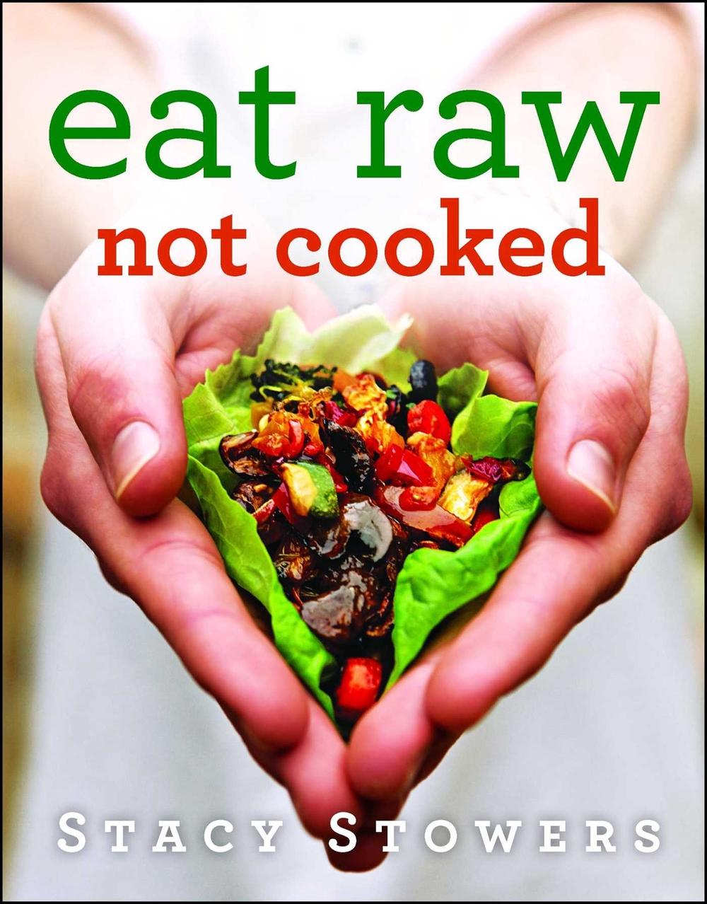 Eat Raw, Not Cooked by Stacy Stowers - ISBN: 9781476752075