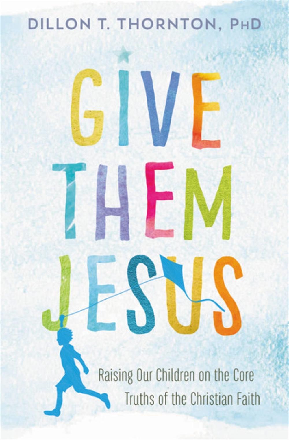 Give Them Jesus by Dillon T. Thornton, PhD - ISBN: 9781478920717