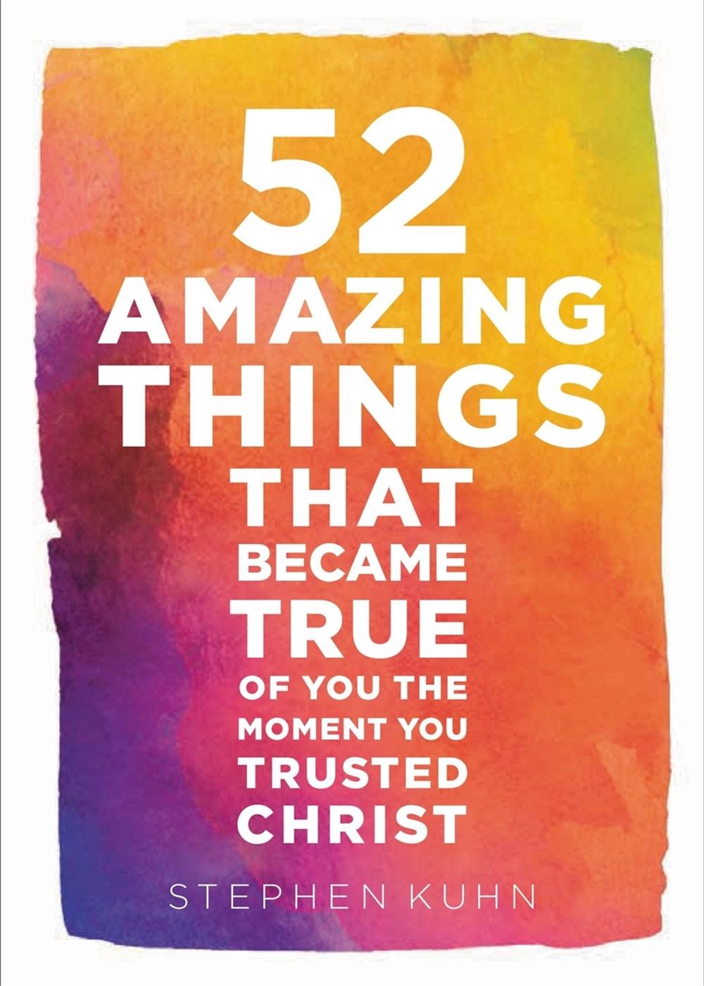 52 Amazing Things That Became True Of You The Moment You Trusted Christ by Stephen Kuhn - ISBN: 9781478970736