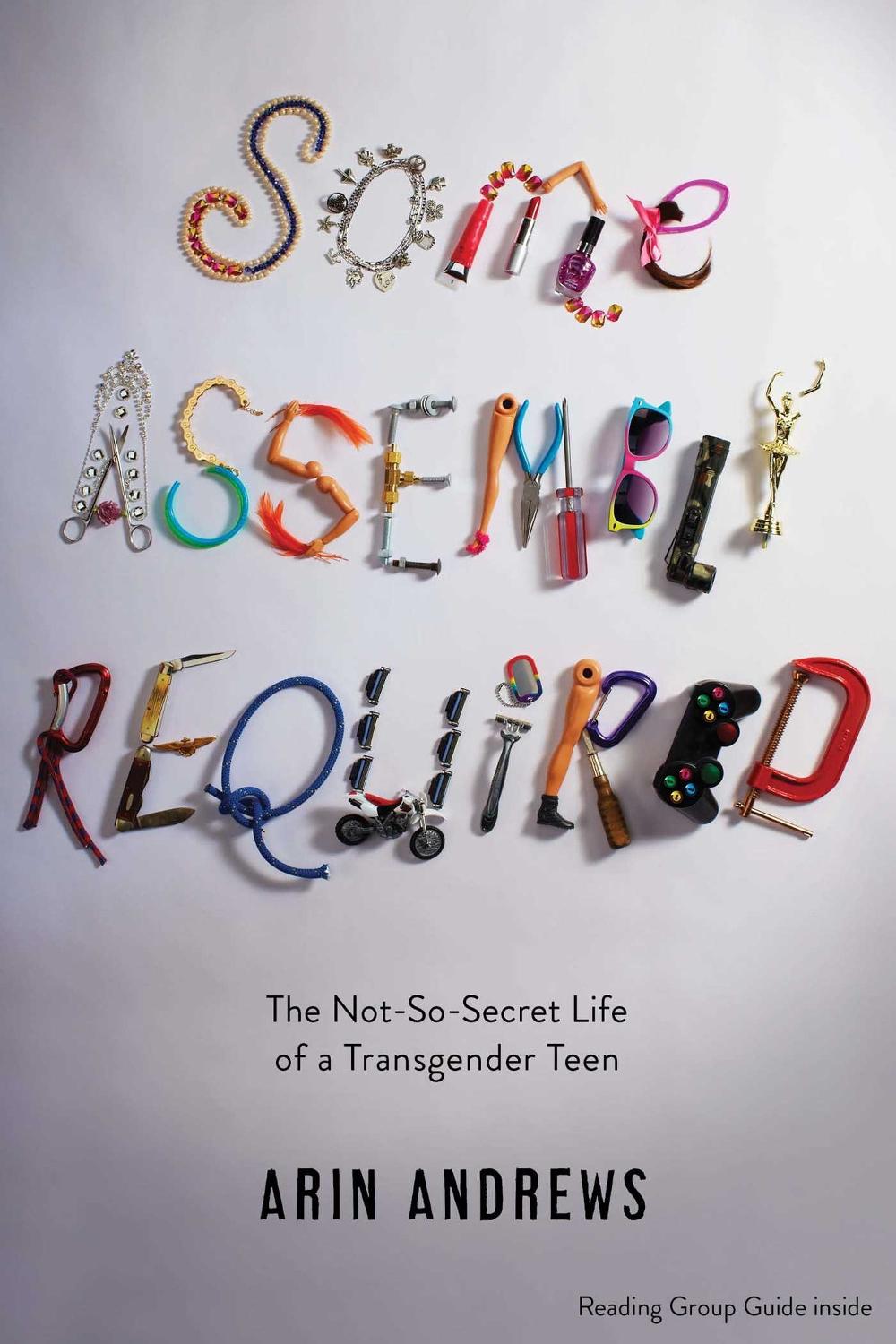 Some Assembly Required: The Not-So-Secret Life of a Transgender Teen by Arin Andrews - ISBN: 9781481416764