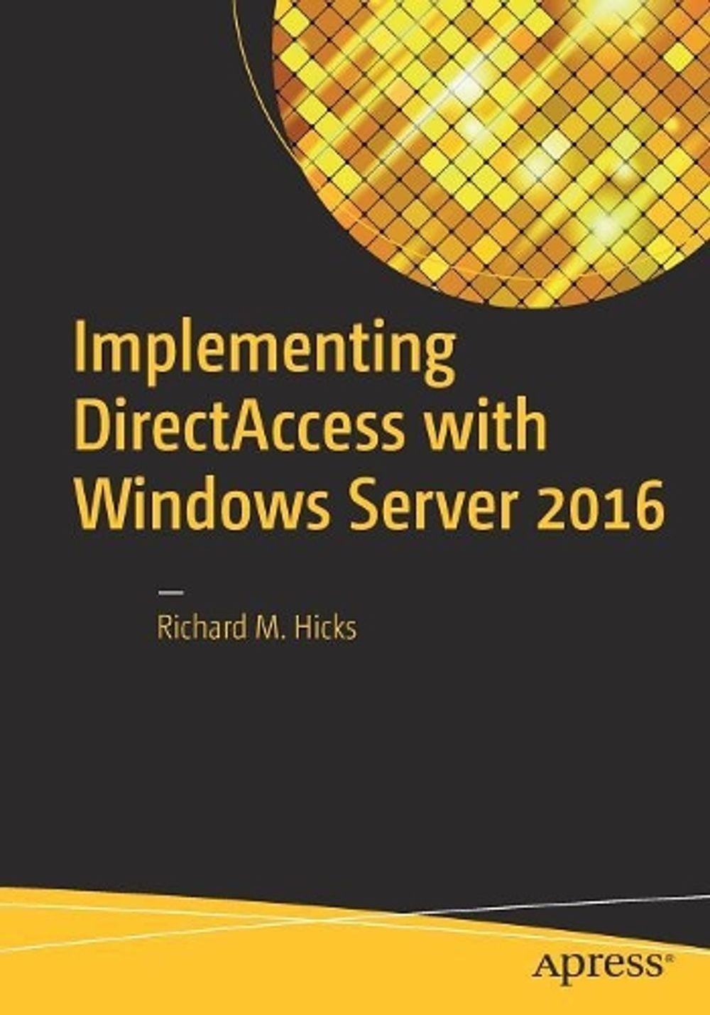 Implementing DirectAccess with Windows Server 2016 by Richard M. Hicks - ISBN: 9781484220580