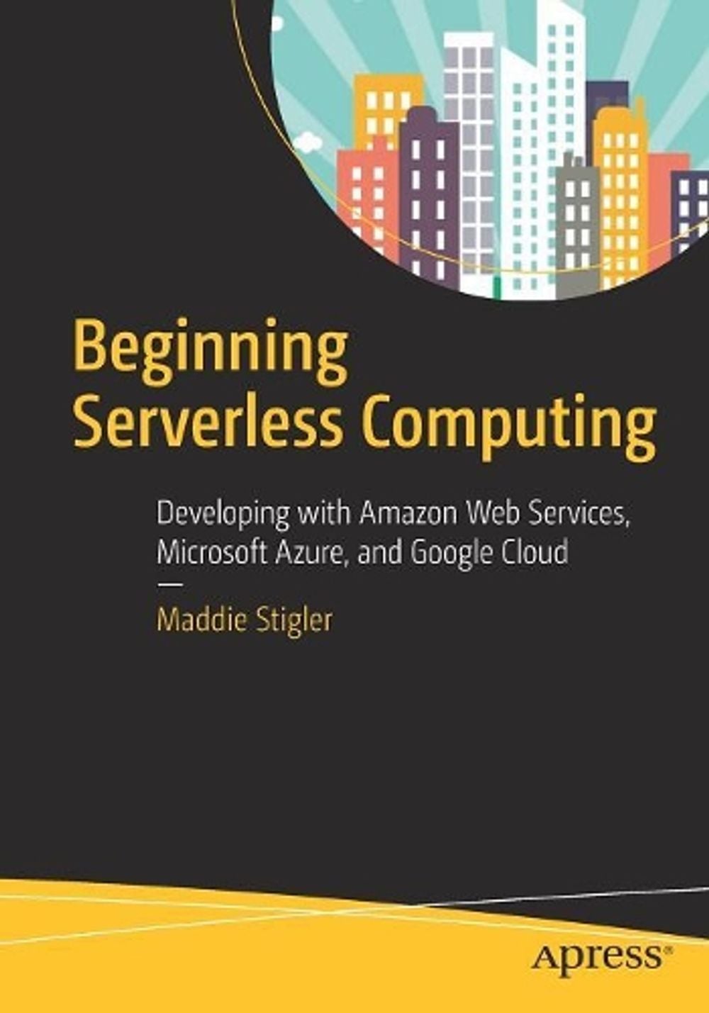 Beginning Serverless Computing by Maddie Stigler - ISBN: 9781484230831