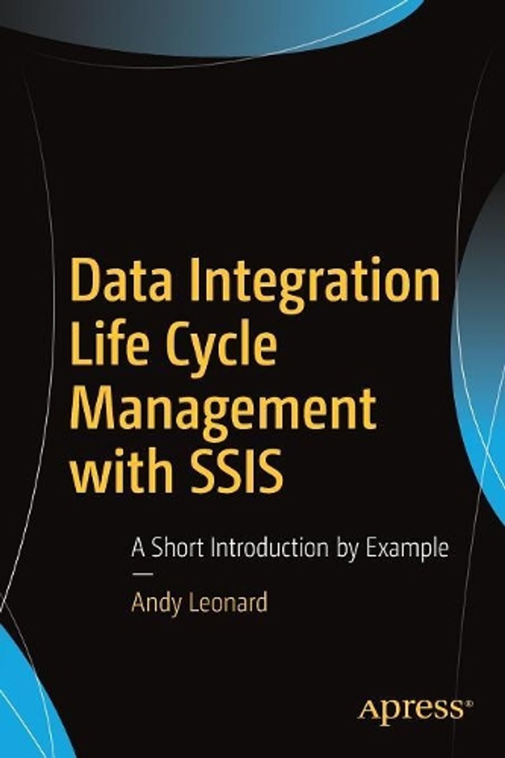 Data Integration Life Cycle Management with SSIS by Andy Leonard - ISBN: 9781484232750