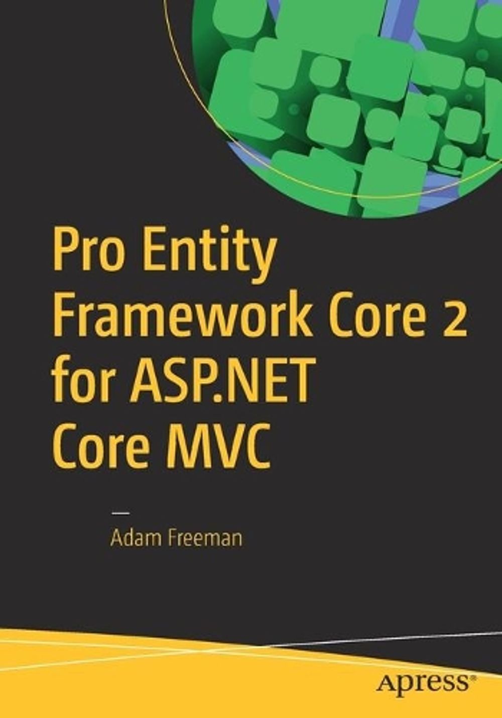 Pro Entity Framework Core 2 for ASP.NET Core MVC by Adam Freeman - ISBN: 9781484234341