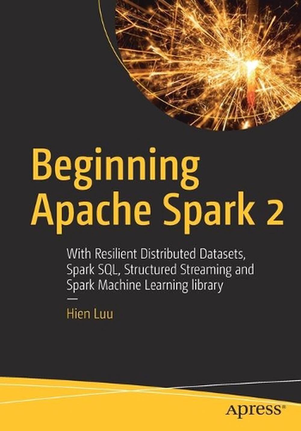 Beginning Apache Spark 2 by Hien Luu - ISBN: 9781484235782