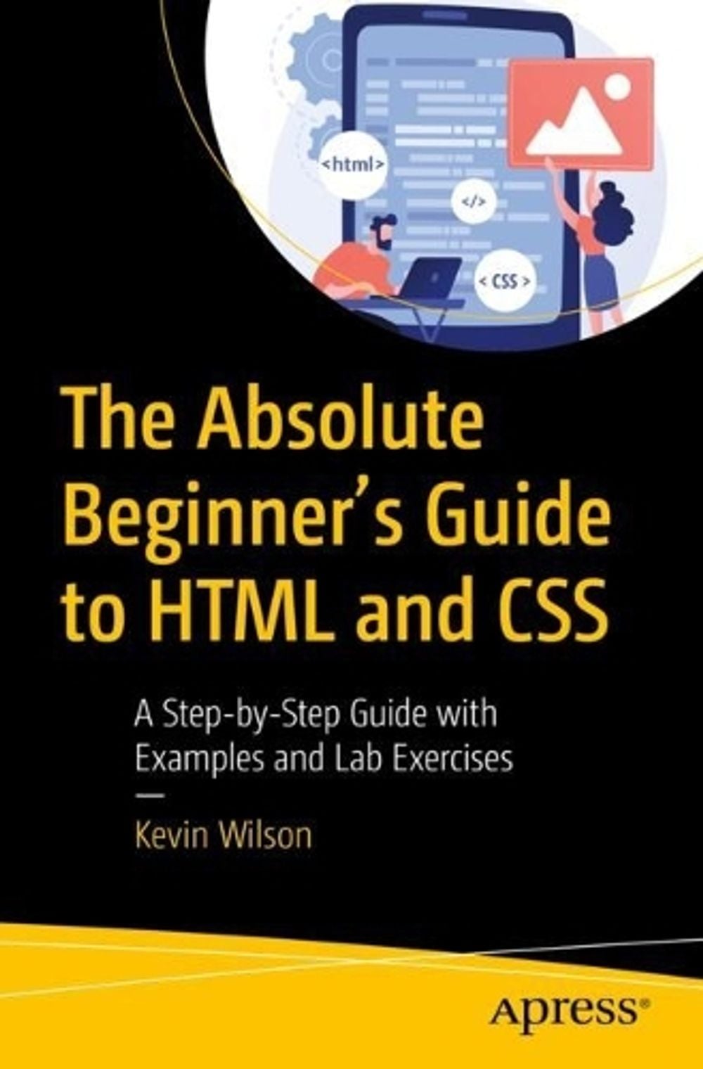 The Absolute Beginner's Guide to HTML and CSS by Kevin Wilson - ISBN: 9781484292495