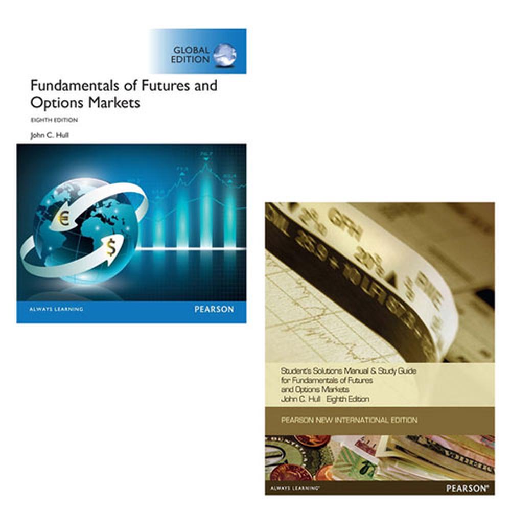 Fundamentals of Futures and Options Markets, Global Edition + Fundamentals of Futures and Options Markets, Global Edition Student's Solutions Manual and Study Guide, 8th Edition, 9781488686641