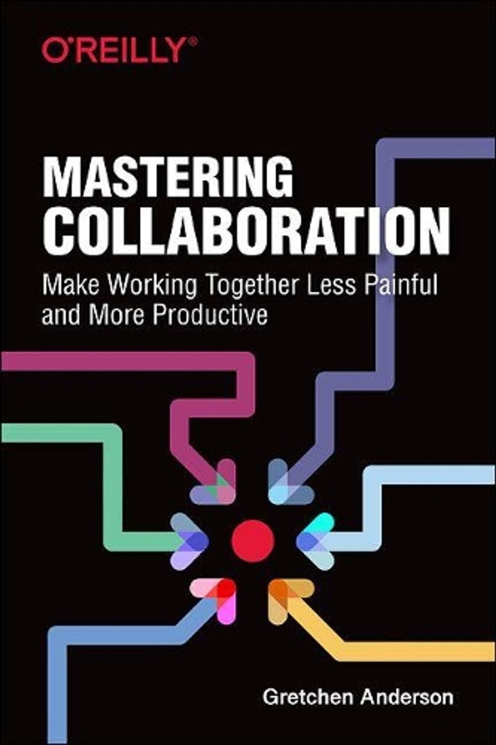 Mastering Collaboration by Gretchen Anderson - ISBN: 9781492041733