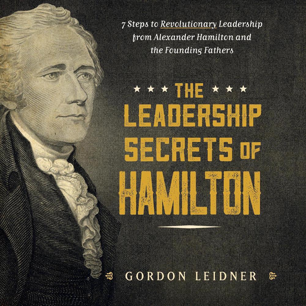 The Leadership Secrets of Hamilton by Gordon Leidner - ISBN: 9781492649526
