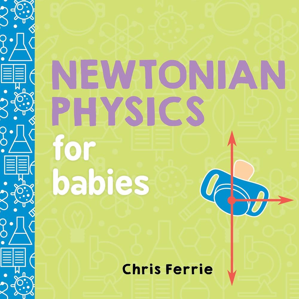 Newtonian Physics for Babies by Chris Ferrie - ISBN: 9781492656203