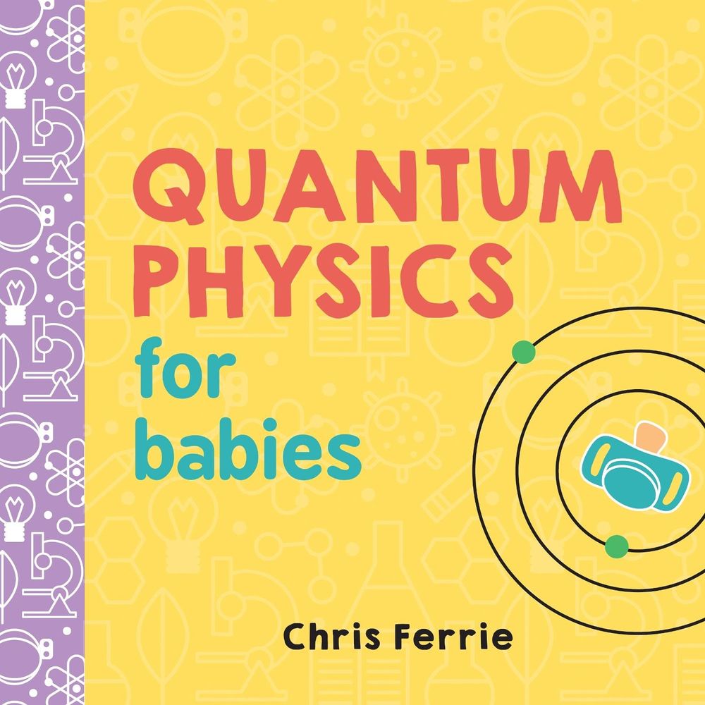 Quantum Physics for Babies by Chris Ferrie - ISBN: 9781492656227