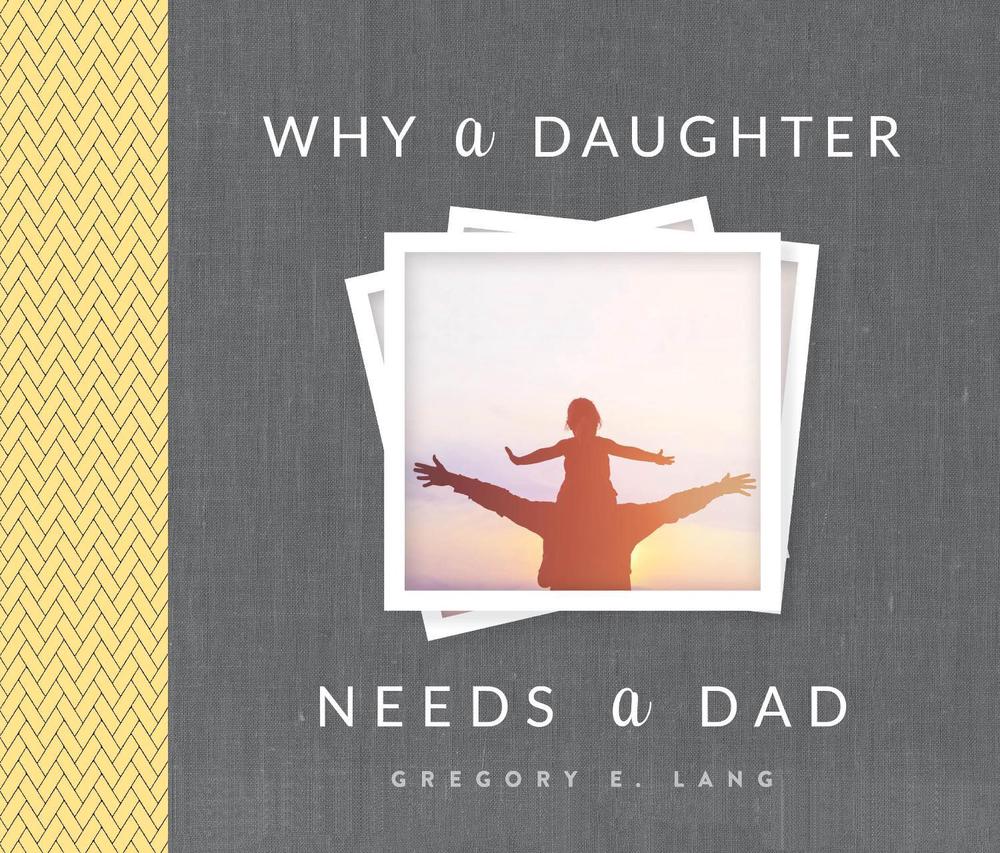 Why a Daughter Needs a Dad by Gregory Lang - ISBN: 9781492658313