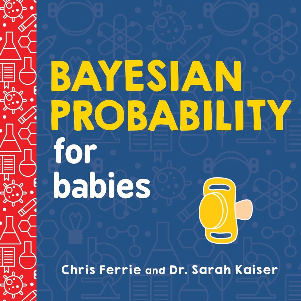 Bayesian Probability for Babies by Chris Ferrie - ISBN: 9781492680796