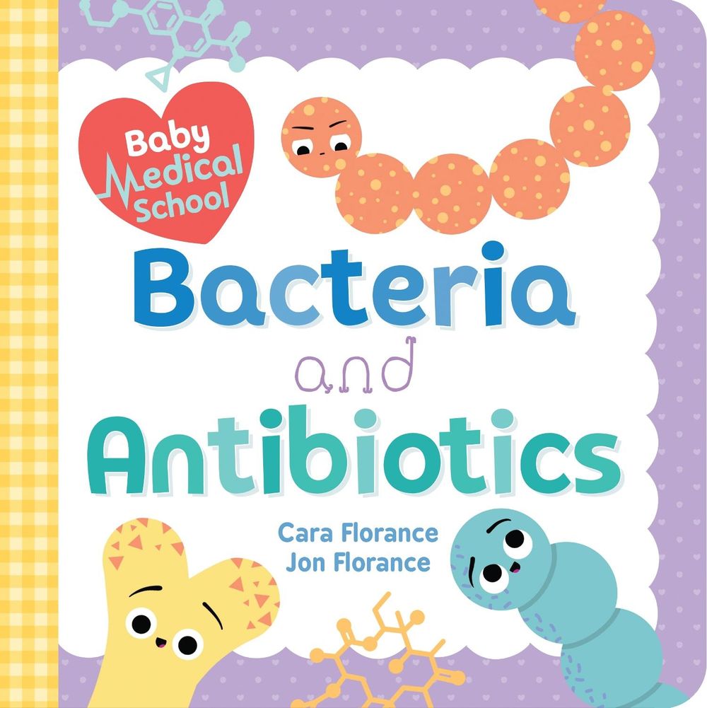 Baby Medical School: Bacteria and Antibiotics by Cara Florance - ISBN: 9781492693987
