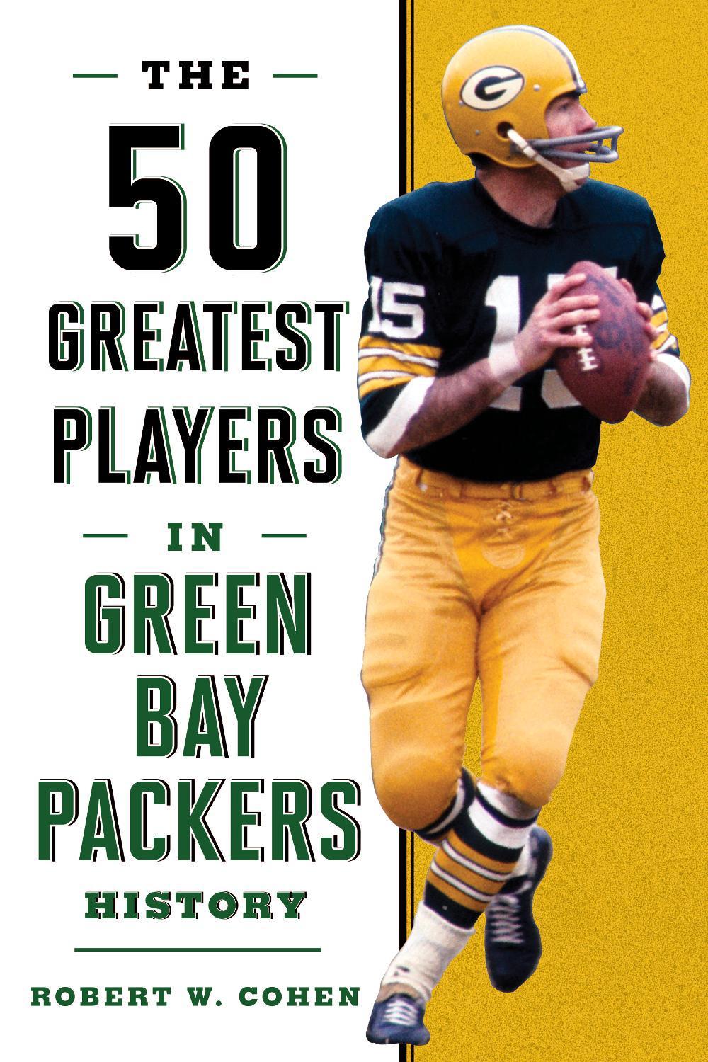 The 50 Greatest Players in Green Bay Packers History by Robert W. Cohen - ISBN: 9781493031887