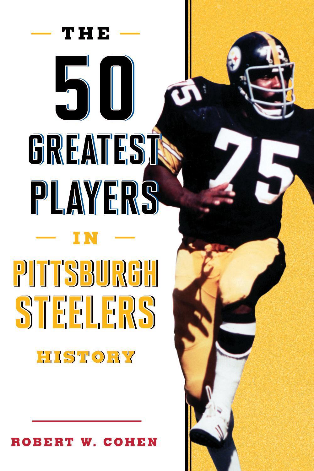 The 50 Greatest Players in Pittsburgh Steelers History by Robert W. Cohen - ISBN: 9781493037933