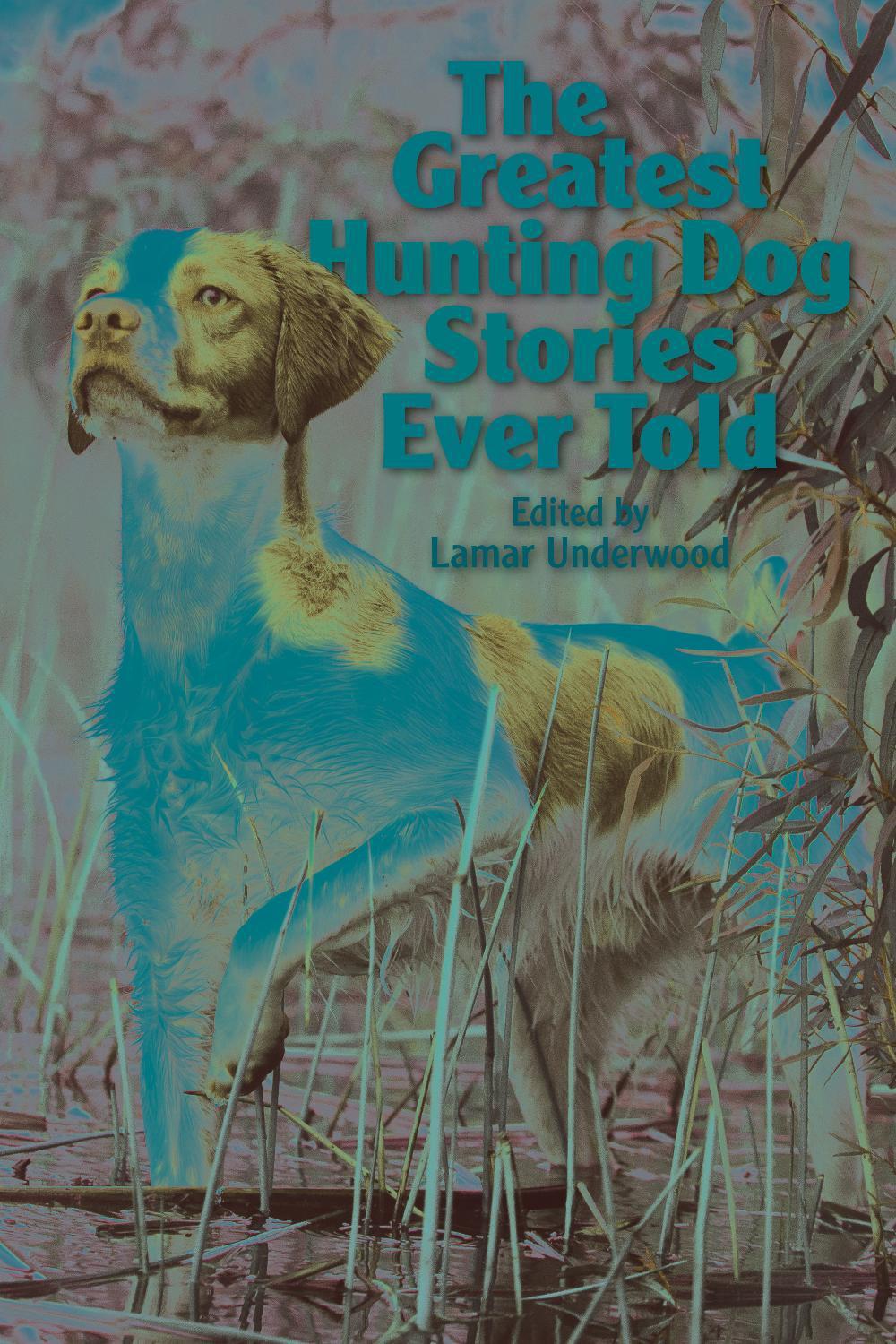 The Greatest Hunting Dog Stories Ever Told, 9781493058532