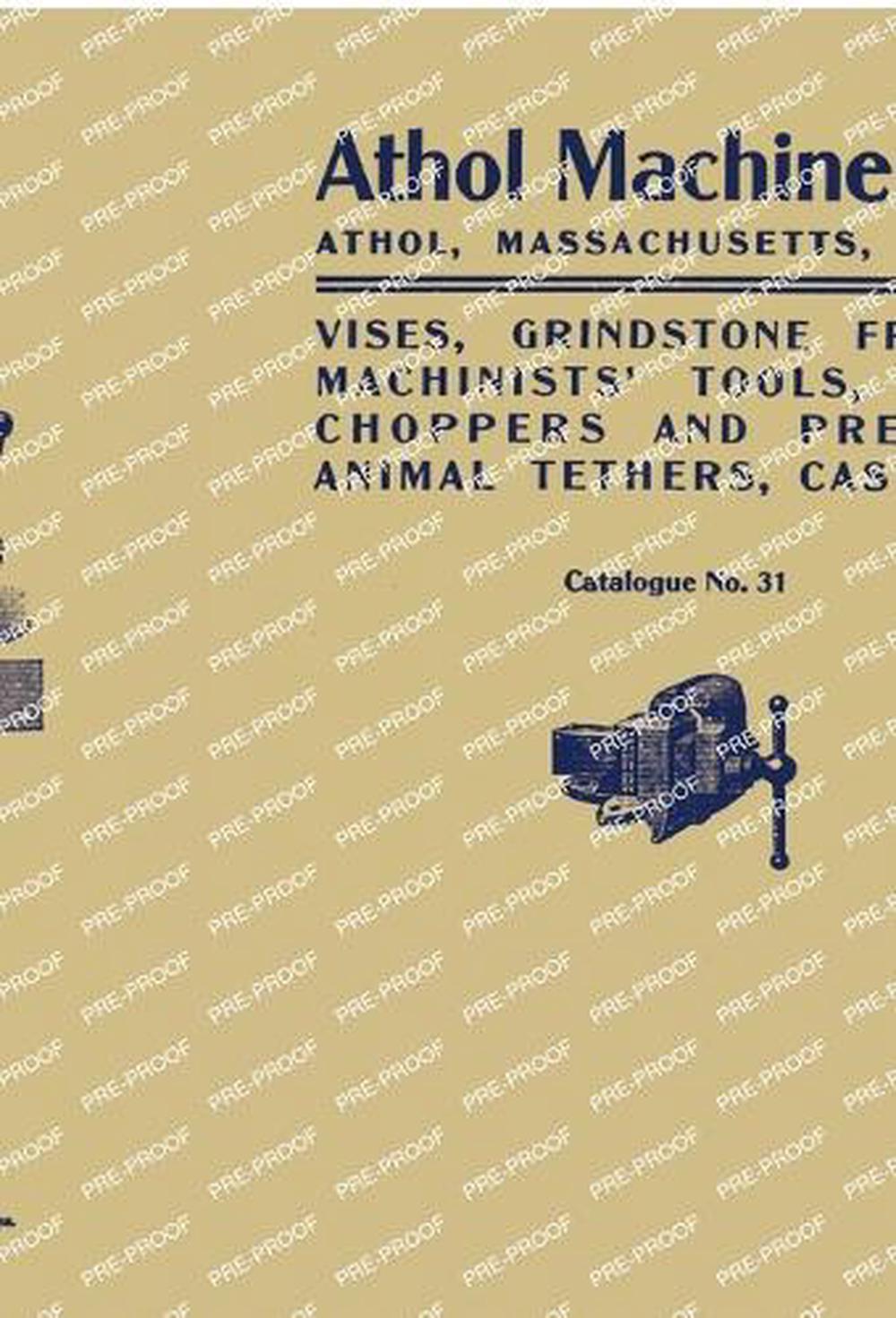Athol Machine Co. Vises, Grindstone Frames, Machinists' Tools, Meat Choppers and Presses, Animal Tethers, Castings, 9781493077090
