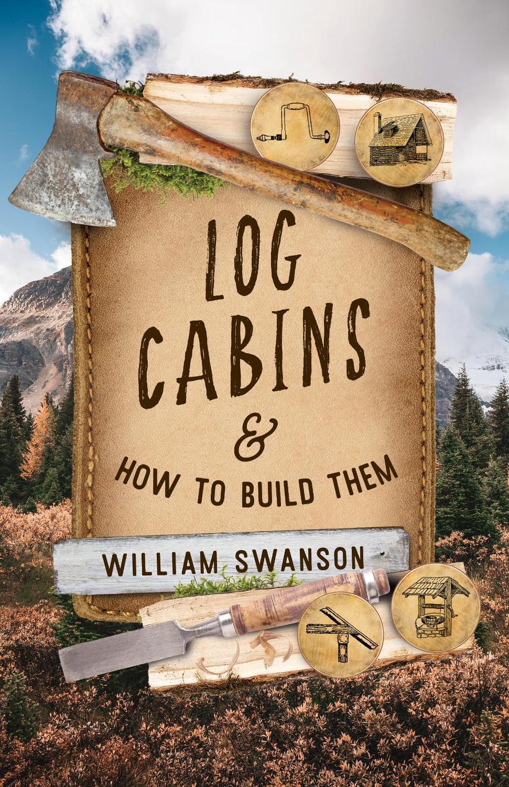 Log Cabins and How to Build Them, 9781493090747