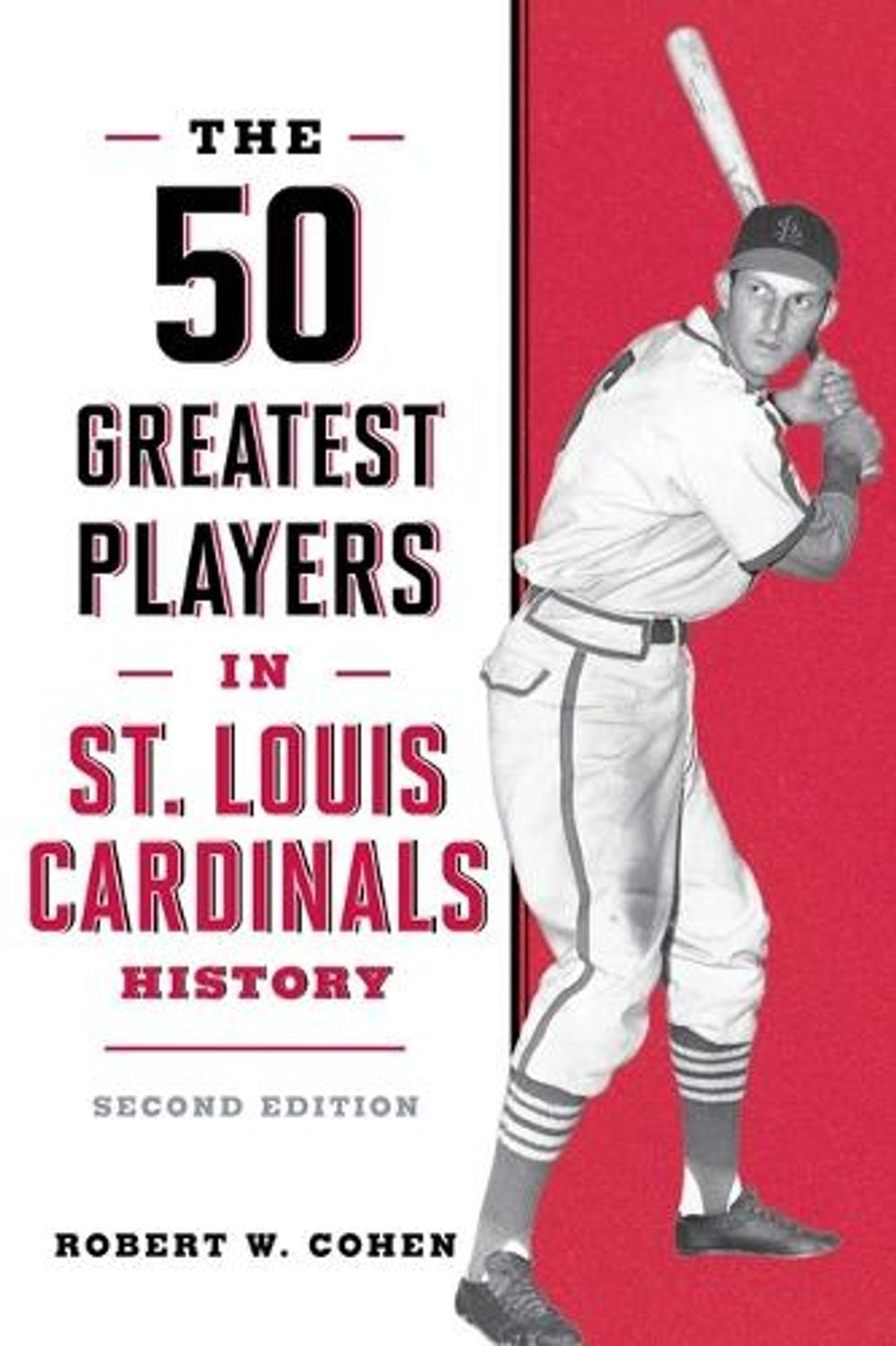 The 50 Greatest Players in St. Louis Cardinals History by Robert W. Cohen - ISBN: 9781493096190