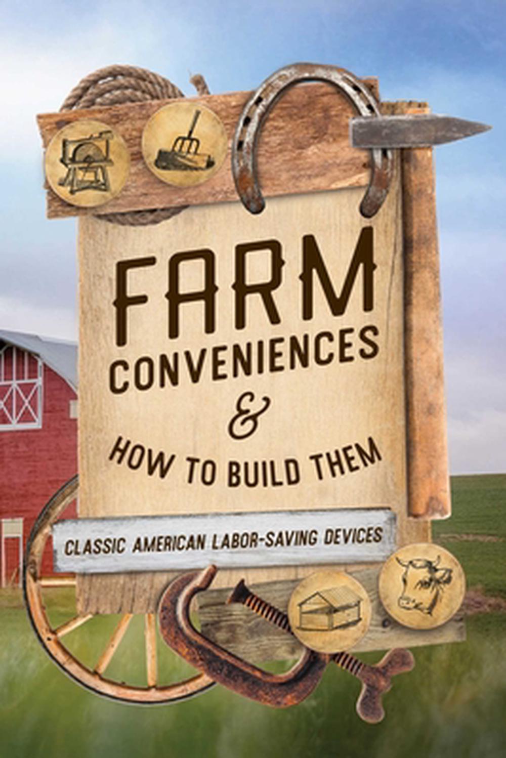 Farm Conveniences and How to Build Them, 9781493096305