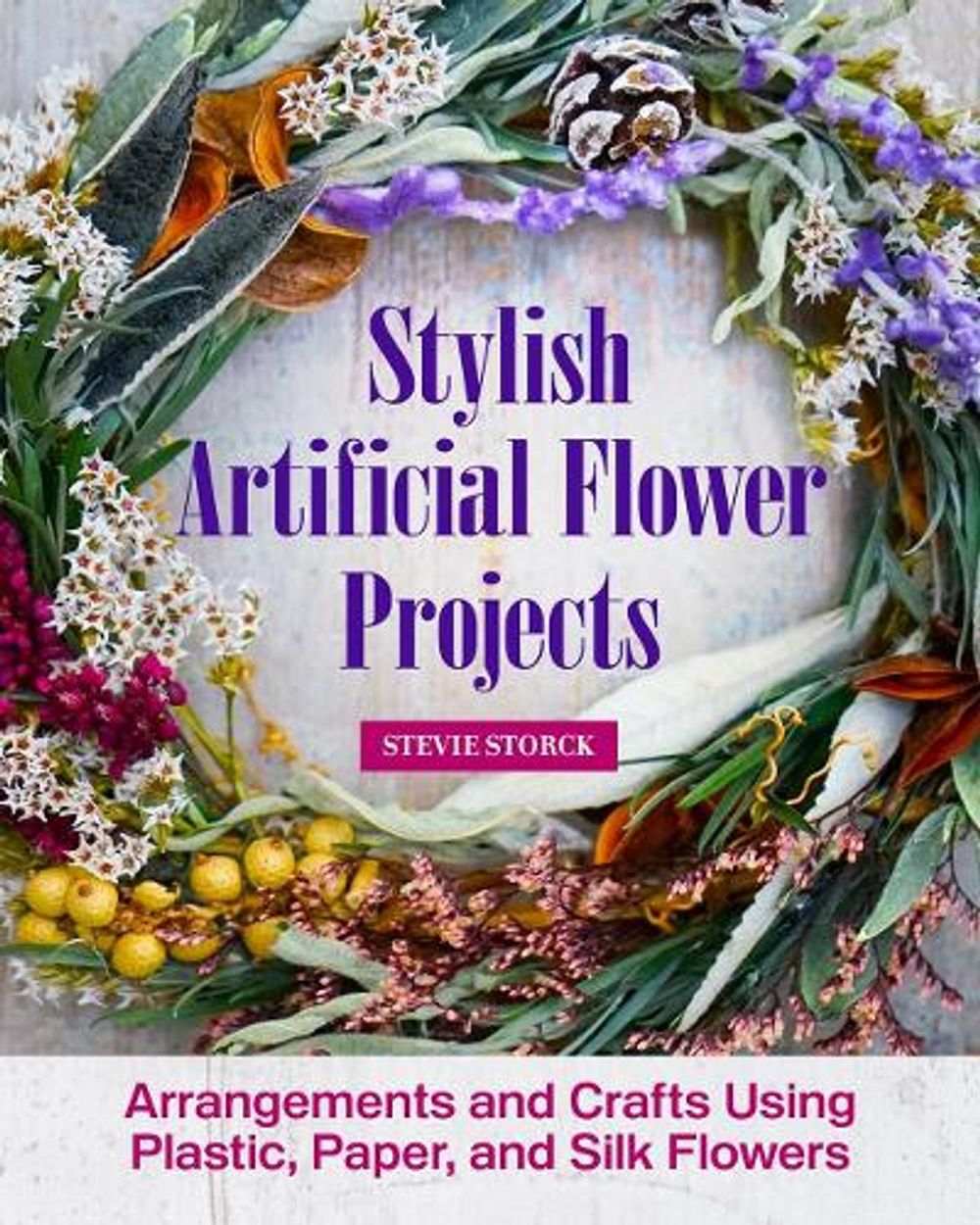 Stylish Artificial Flower Projects by Stevie Storck - ISBN: 9781497100473