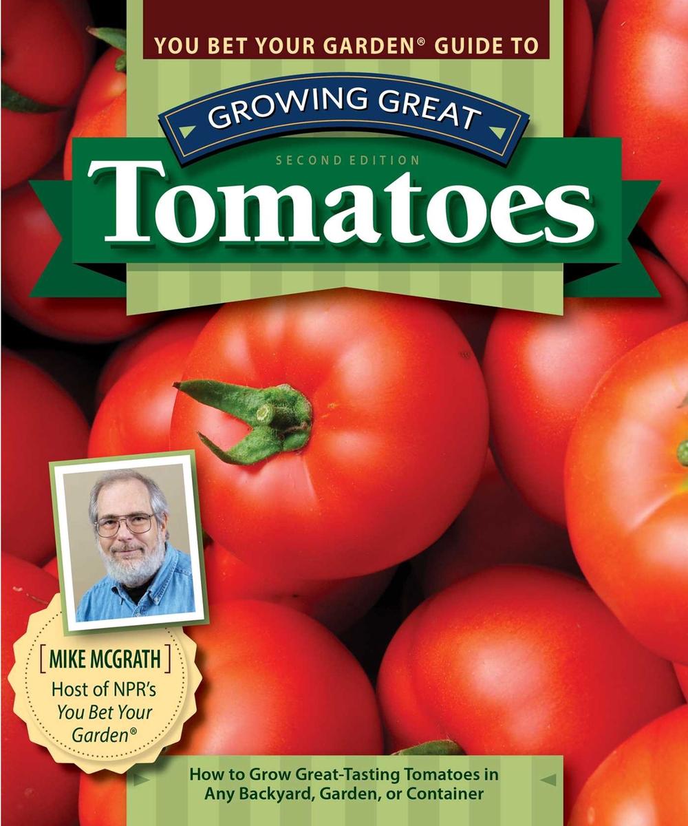 You Bet Your Garden Guide to Growing Great Tomatoes, 2nd Edition by Mike McGrath - ISBN: 9781497100756